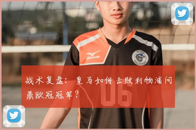 战术复盘：皇马如何击败利物浦问鼎欧冠冠军？