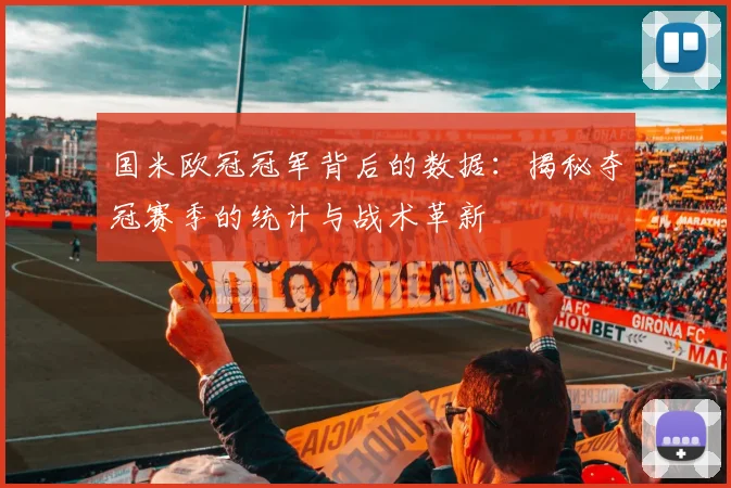国米欧冠冠军背后的数据：揭秘夺冠赛季的统计与战术革新