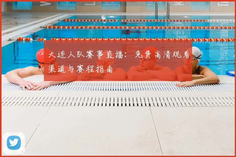大连人队赛事直播:免费高清观看渠道与赛程指南